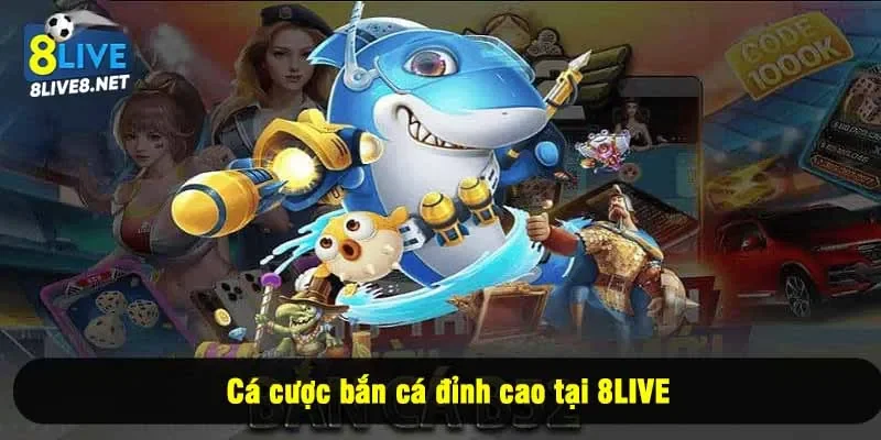 Cá cược bắn cá đỉnh cao tại 8LIVE
