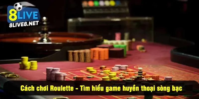 Cách chơi Roulette - Tìm hiểu game huyền thoại sòng bạc