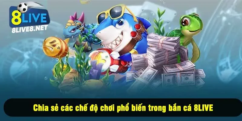 Chia sẻ các chế độ chơi phổ biến trong bắn cá 8LIVE