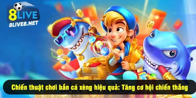 Chiến thuật chơi bắn cá xèng hiệu quả: Tăng cơ hội chiến thắng