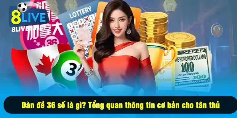 Dàn đề 36 số là gì? Tổng quan thông tin cơ bản cho tân thủ