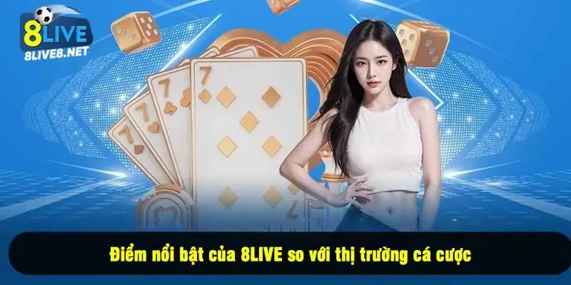 Điểm nổi bật của 8LIVE so với thị trường cá cược