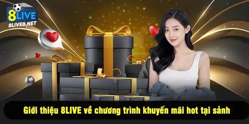 Giới thiệu 8LIVE về chương trình khuyến mãi hot tại sảnh