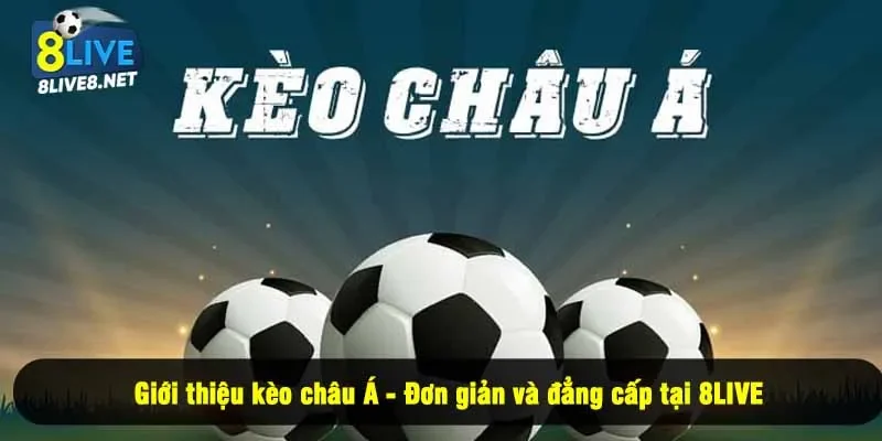 Giới thiệu kèo châu Á - Đơn giản và đẳng cấp tại 8LIVE