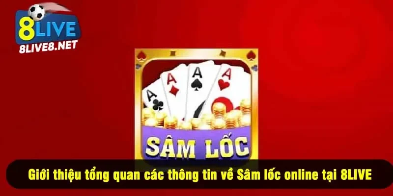 Giới thiệu tổng quan các thông tin về Sâm lốc online tại 8LIVE
