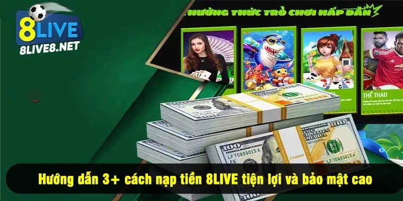 Hướng dẫn 3+ cách nạp tiền 8LIVE tiện lợi và bảo mật cao