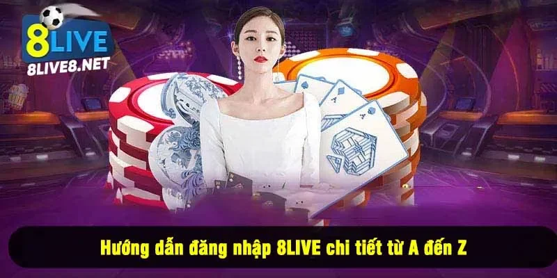 Hướng dẫn đăng nhập 8LIVE chi tiết từ A đến Z