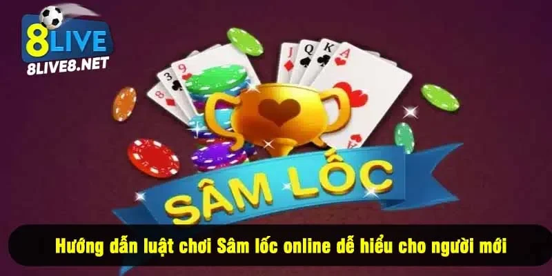 Hướng dẫn luật chơi Sâm lốc online dễ hiểu cho người mới