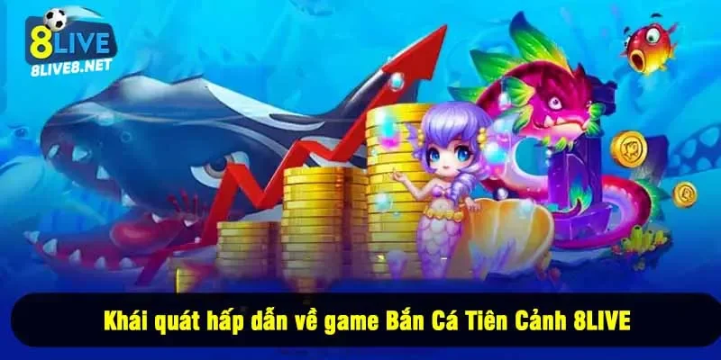 Khái quát hấp dẫn về game Bắn Cá Tiên Cảnh 8LIVE