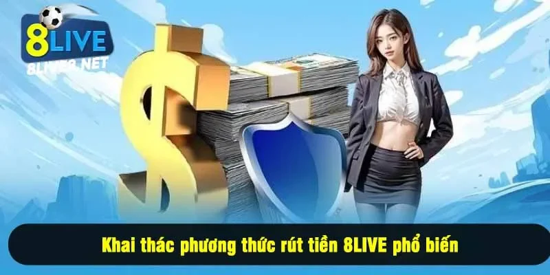 Khai thác phương thức rút tiền 8LIVE phổ biến