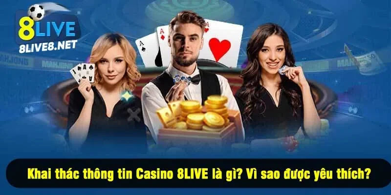 Khai thác thông tin Casino 8LIVE là gì? Vì sao được yêu thích?