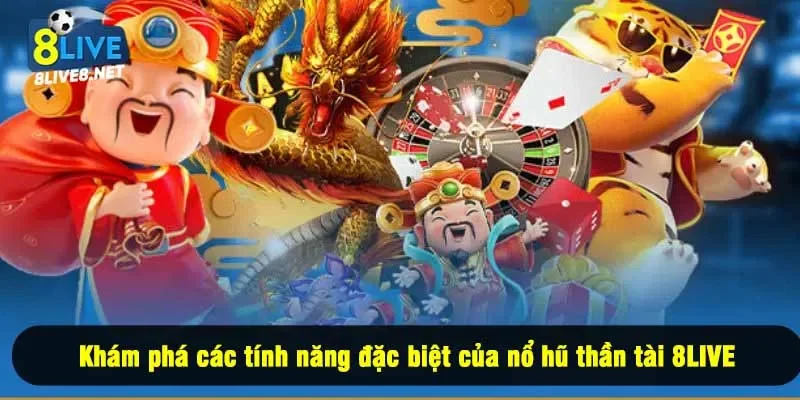 Khám phá các tính năng đặc biệt của nổ hũ thần tài 8LIVE