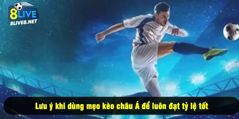 Lưu ý khi dùng mẹo kèo châu Á để luôn đạt tỷ lệ tốt