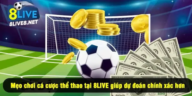 Mẹo chơi cá cược thể thao tại 8LIVE giúp dự đoán chính xác hơn
