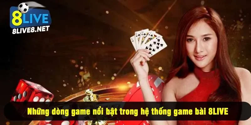 Những dòng game nổi bật trong hệ thống game bài 8LIVE