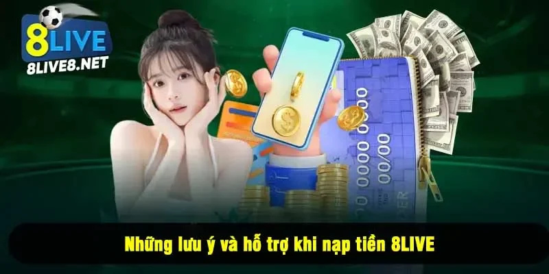 Những lưu ý và hỗ trợ khi nạp tiền 8LIVE
