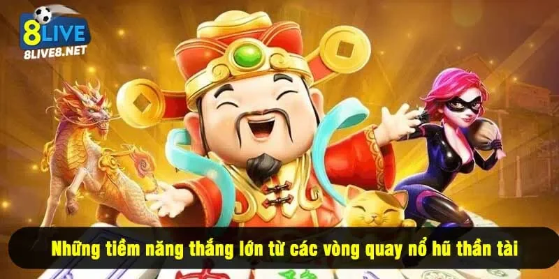 Những tiềm năng thắng lớn từ các vòng quay nổ hũ thần tài