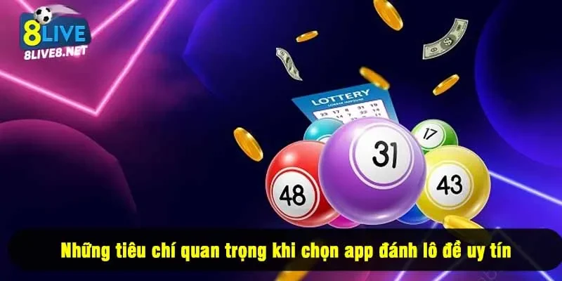 Những tiêu chí quan trọng khi chọn app đánh lô đề uy tín