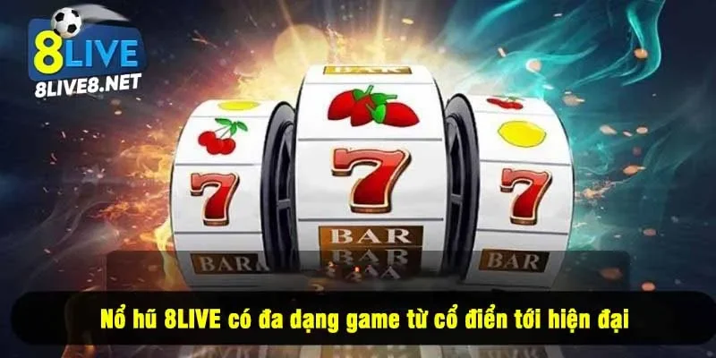 Nổ hũ 8LIVE có đa dạng game từ cổ điển tới hiện đại