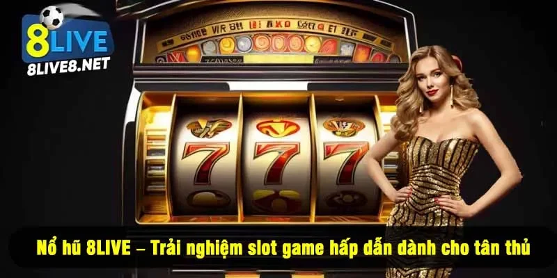 Nổ hũ 8LIVE – Trải nghiệm slot game hấp dẫn dành cho tân thủ