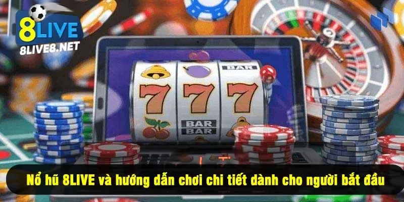 Nổ hũ 8LIVE và hướng dẫn chơi chi tiết dành cho người bắt đầu