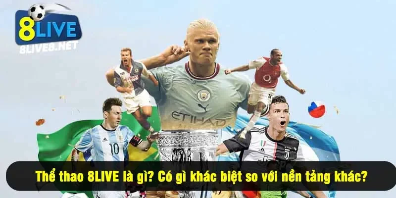 Thể thao 8LIVE là gì? Có gì khác biệt so với nền tảng khác?