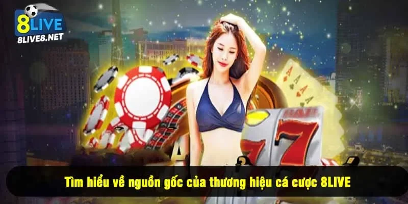 Tìm hiểu về nguồn gốc của thương hiệu cá cược 8LIVE