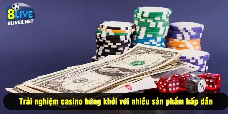 Trải nghiệm casino hứng khởi với nhiều sản phẩm hấp dẫn